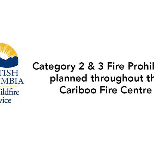 Fire Prohibition planned throughout theCariboo Fire Centre